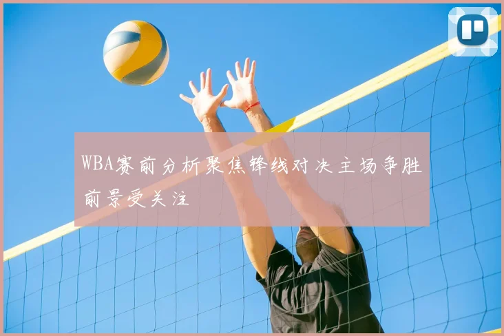 WBA赛前分析聚焦锋线对决主场争胜前景受关注