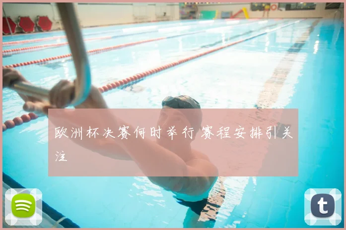 欧洲杯决赛何时举行 赛程安排引关注