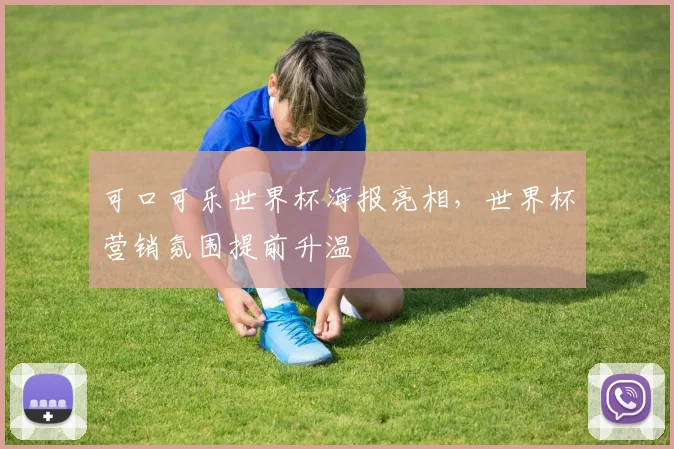 可口可乐世界杯海报亮相,世界杯营销氛围提前升温